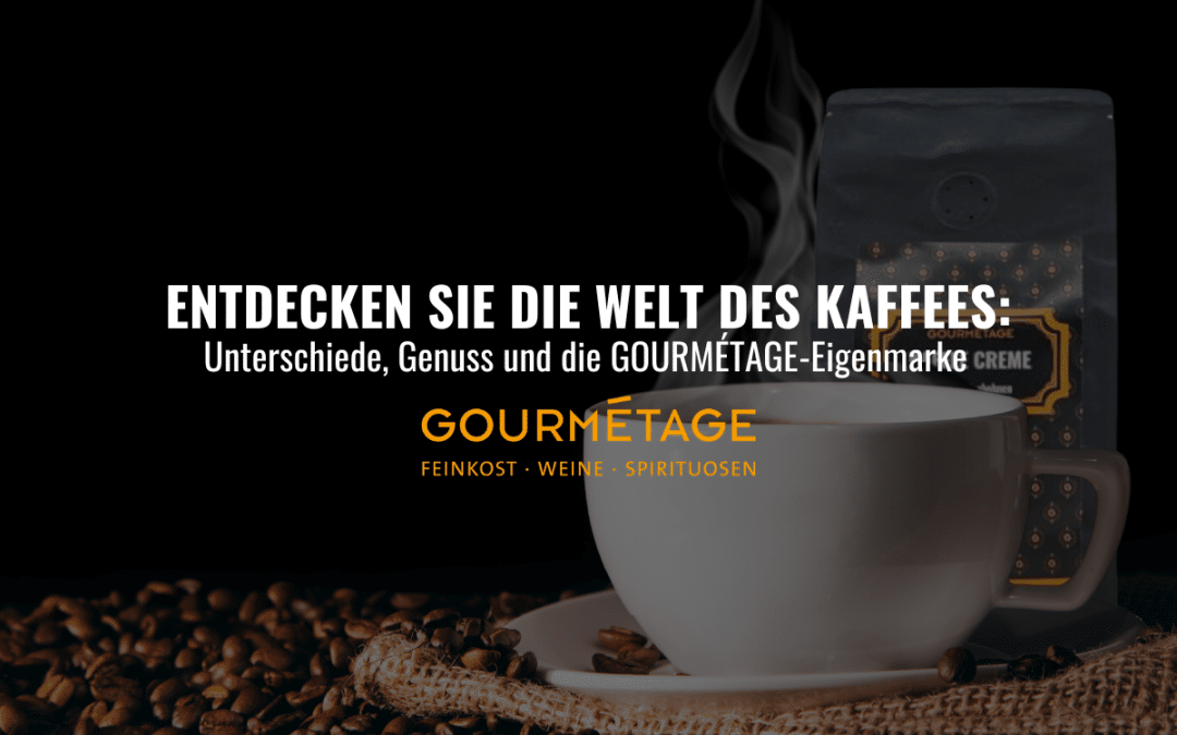 Entdecken Sie die Welt des Kaffees: Unterschiede, Genuss und die GOURMÉTAGE-Eigenmarke